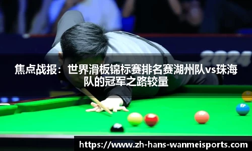 焦点战报:世界滑板锦标赛排名赛湖州队vs珠海队的冠军之路较量