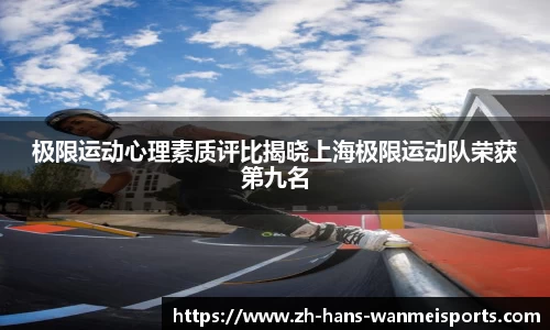 极限运动心理素质评比揭晓上海极限运动队荣获第九名