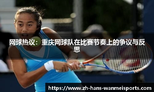 网球热议:重庆网球队在比赛节奏上的争议与反思
